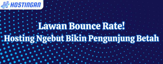 Lawan Bounce Rate! Hosting Ngebut Bikin Pengunjung Betah