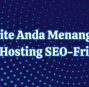 Ingin Website Anda Menang di Google? Pakai Hosting SEO-Friendly!