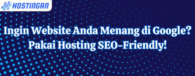 Ingin Website Anda Menang di Google? Pakai Hosting SEO-Friendly!