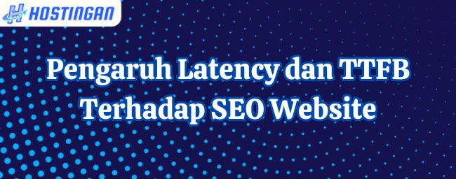 Pengaruh Latency dan TTFB Terhadap SEO Website