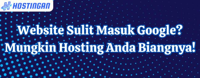 Website Sulit Masuk Google? Mungkin Hosting Anda Biangnya!